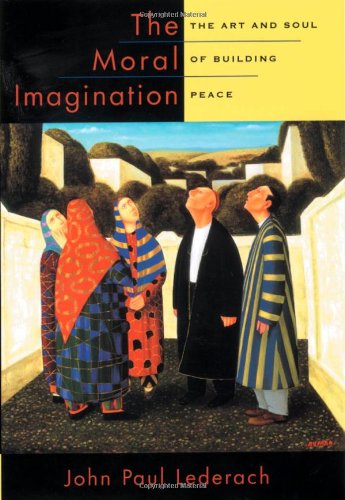 The moral imagination : the art and soul of building peace