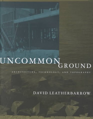 Uncommon ground : architecture, technology, and topography