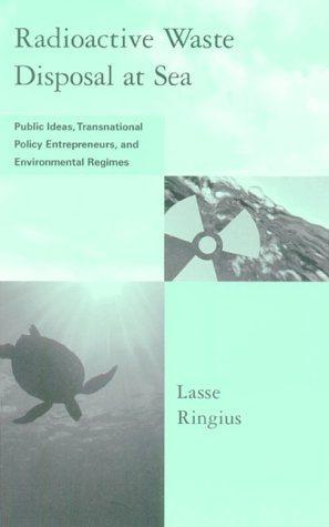 Radioactive waste disposal at sea : public ideas, transnational policy entrepreneurs, and environmental regimes