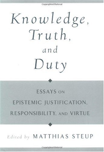 Knowledge, truth, and duty : essays on epistemic justification, responsibility, and virtue