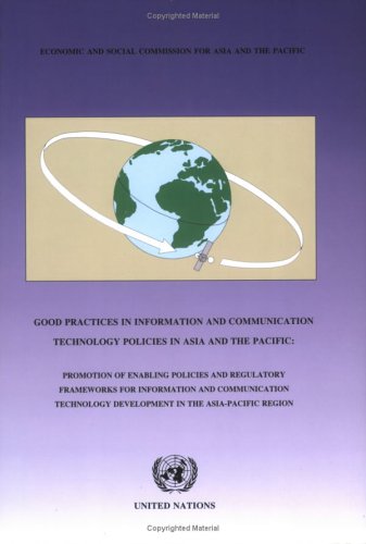 Good practices in information and communication technology policies in Asia and the Pacific : :promotion of enabling policies and regulatory frameworks for information and communication technology development in the Asia-Pacific region.