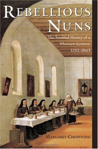 Rebellious nuns : the troubled history of a Mexican convent, 1752-1863