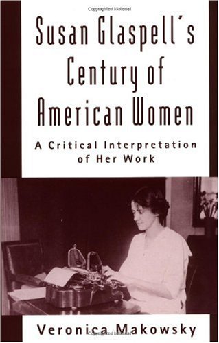 Susan Glaspell's century of American women : a critical interpretation of her work