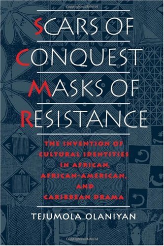 Scars of conquest/masks of resistance : the invention of cultural identities in African, African-American, and Caribbean drama