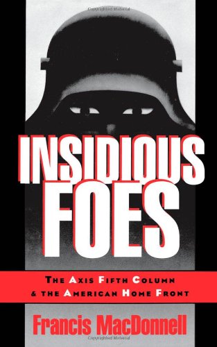 Insidious Foes: The Axis Fifth Column and the American Home Front