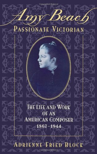 Amy Beach, passionate Victorian : the life and works of the American composer, 1867-1944