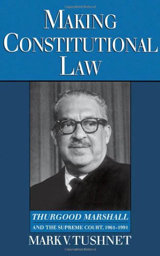 Making constitutional law : Thurgood Marshall and the Supreme Court, 1961-1991