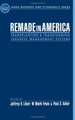 Remade in America : transplanting and transforming Japanese management systems