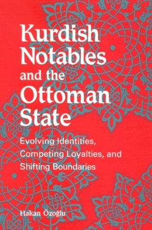 Kurdish notables and the Ottoman state : evolving identities, competing loyalties, and shifting boundaries