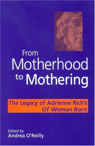 From Motherhood to Mothering : the Legacy of Adrienne Rich's of Woman Born.