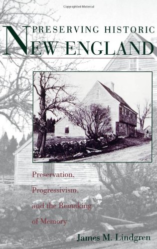 Preserving Historic New England : Preservation, Progressivism, and the Remaking of Memory.