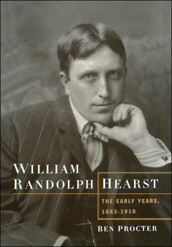 William Randolph Hearst : the early years, 1863-1910