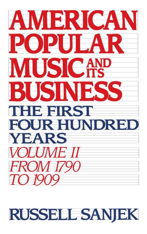 American Popular Music and Its Business, Volume II : the First Four Hundred Years Volume II: From 1790 to 1909.