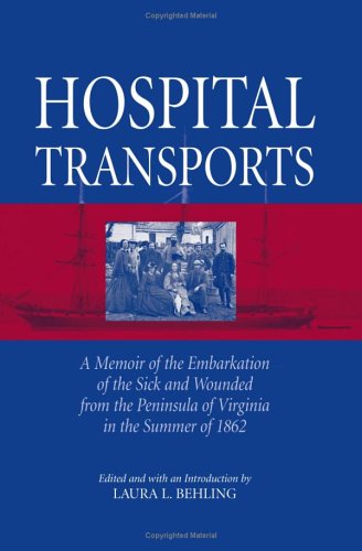 Hospital Transports : A Memoir of the Embarkation of the Sick and Wounded from the Peninsula of Virginia in the Summer of 1862