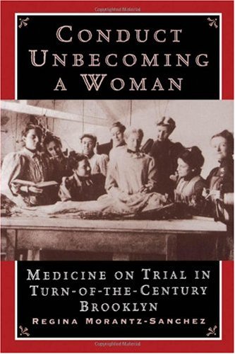 Conduct unbecoming a woman : medicine on trial in turn-of-the-century Brooklyn