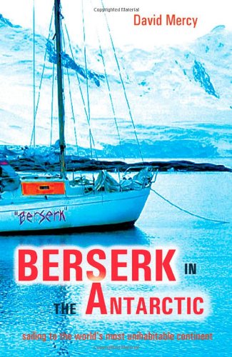 Beserk in the Antarctic : sailing to the world's most uninhabitable continent