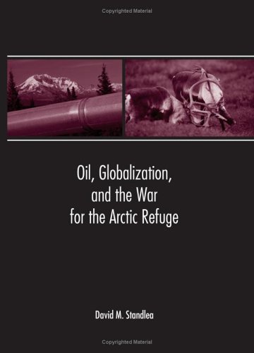 Oil, globalization, and the war for the arctic refuge