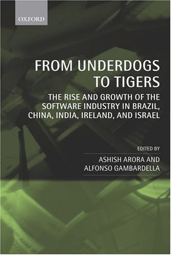 From underdogs to tigers : the rise and growth of the software industry in Brazil, China, India, Ireland, and Israel