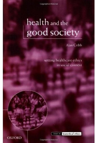 Health and the good society : setting healthcare ethics in social context