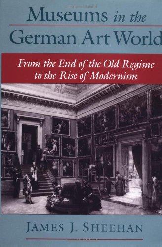 Museums in the German art world from the end of the old regime to the rise of modernism