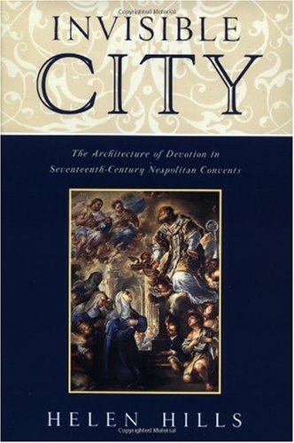 Invisible city : the architecture of devotion in seventeenth century Neapolitan convents