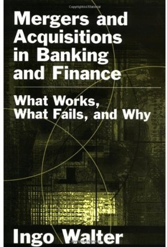 Mergers and acquisitions in banking and finance : what works, what fails, and why