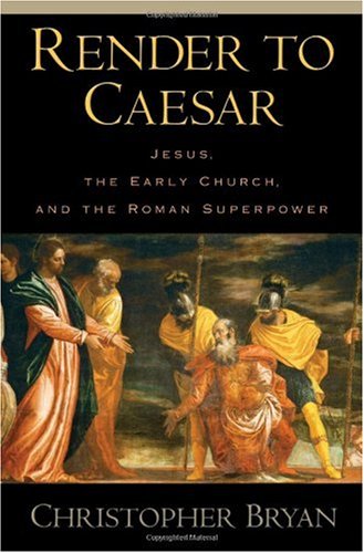 Render to Caesar : Jesus, the early church, and the Roman superpower