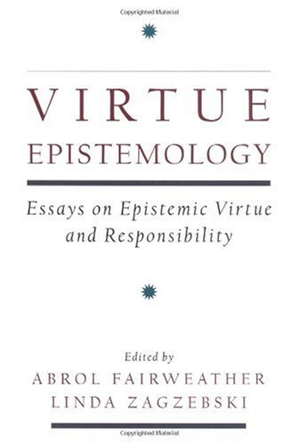 Virtue epistemology : essays on epistemic virtue and responsibility