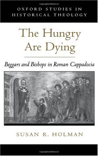 The hungry are dying : beggars and bishops in Roman Cappadocia