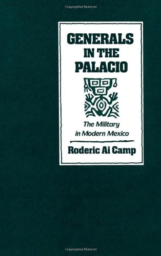 Generals in the Palacio : the military in modern Mexico