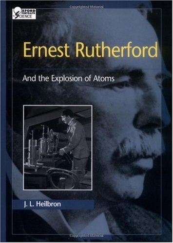 Ernest Rutherford : And the Explosion of Atoms (Oxford portraits in science)