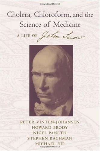 Cholera, chloroform, and the science of medicine : a life of John Snow