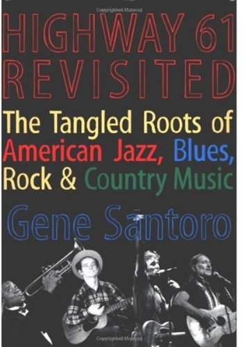 Highway 61 Revisited: The Tangled Roots of American Jazz, Blues, Rock, & Country Music