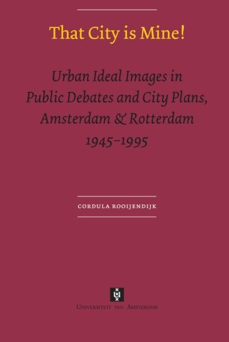 That city is mine! : urban ideal images in public debates and city plans, Amsterdam & Rotterdam 1945-1995