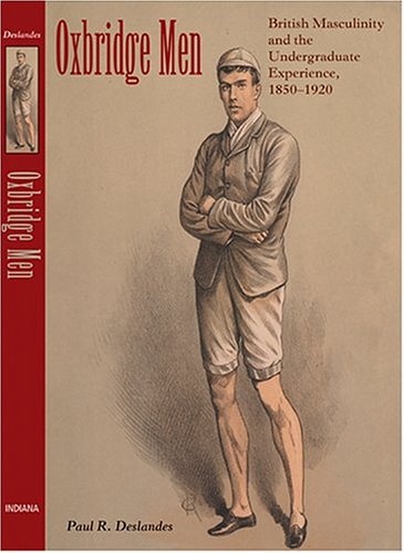 Oxbridge men British masculinity and the undergraduate experience, 1850-1920