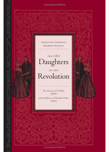 The other daughters of the Revolution : the narrative of K. White (1809) and the memoirs of Elizabeth Fisher (1810)