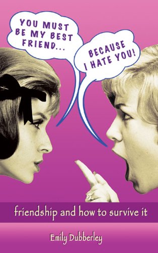 You must be by best friend-- because I hate you : friendship and how to survive it