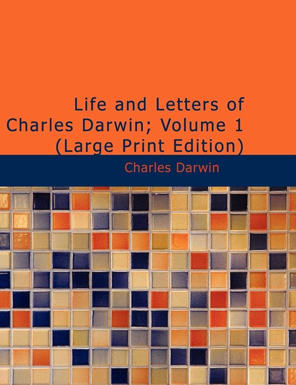 Life and Letters of Charles Darwin; Volume 1: Volume 1