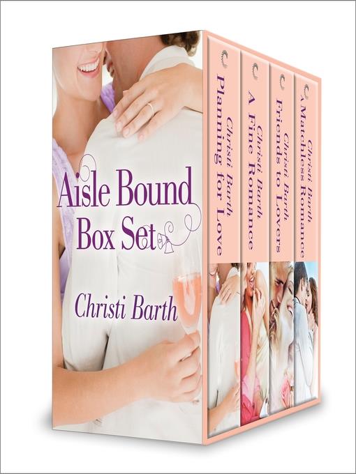 Christi Barth Aisle Bound Box Set: Planning for Love\A Fine Romance\Friends to Lovers\A Matchless Romance