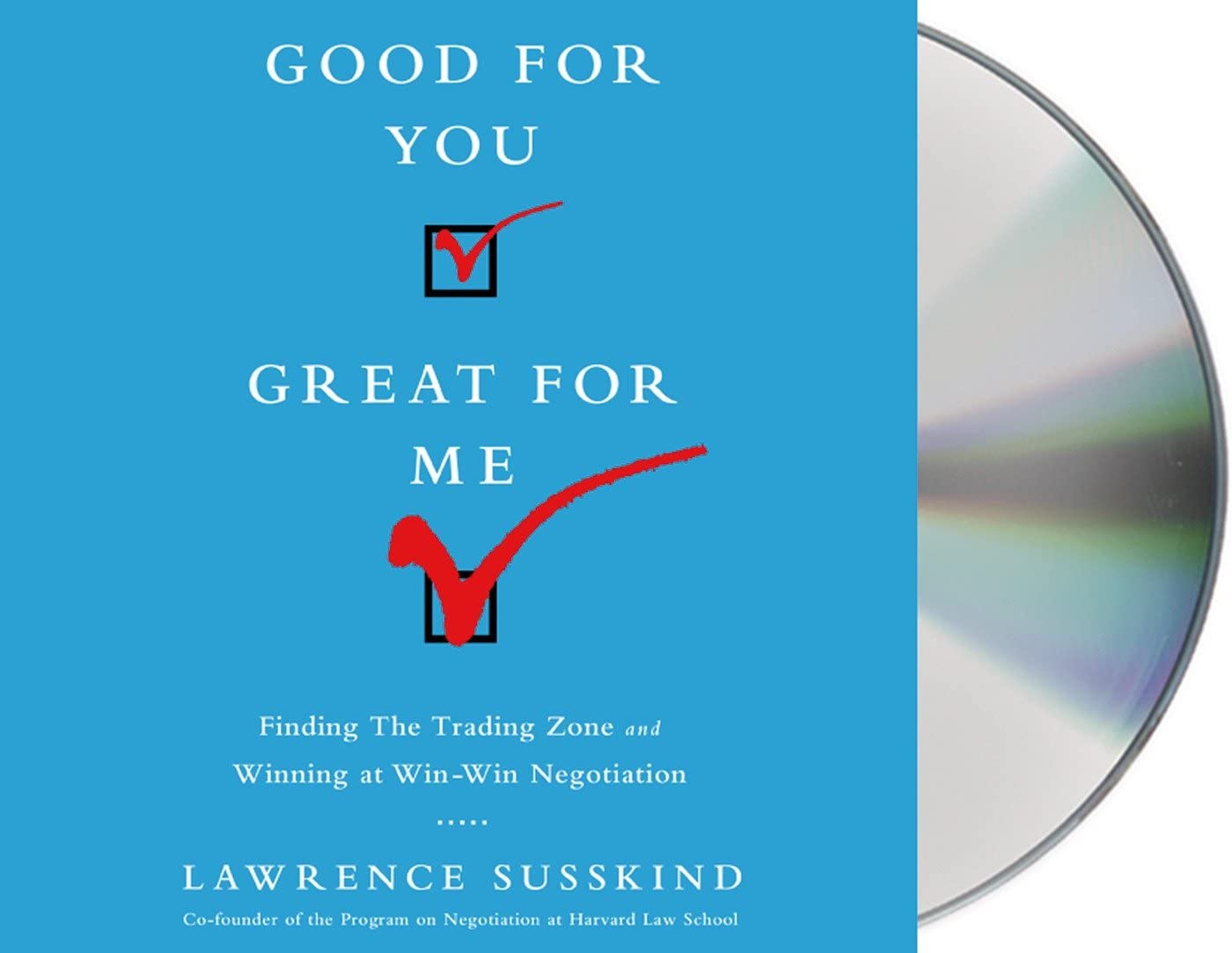 Good For You, Great For Me: Finding the Trading Zone and Winning at Win-Win Negotiation