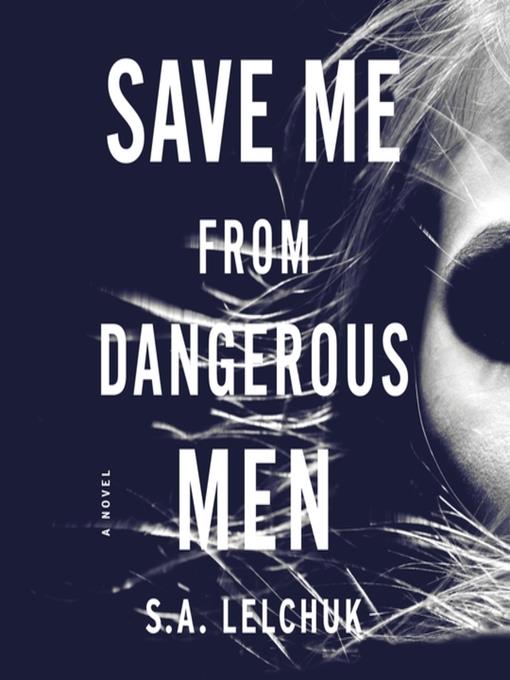 Save Me from Dangerous Men--A Novel