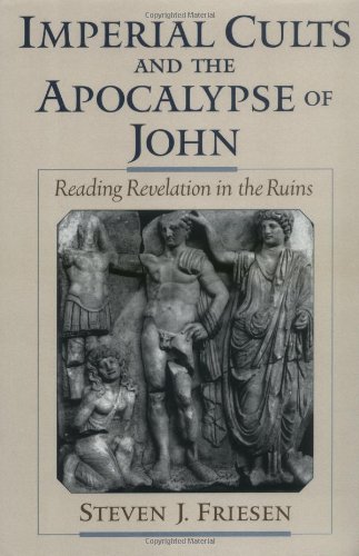 Imperial cults and the apocalypse of John : reading revelation in the ruins.