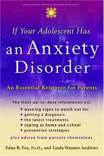 If your adolescent has an anxiety disorder : an essential resource for parents