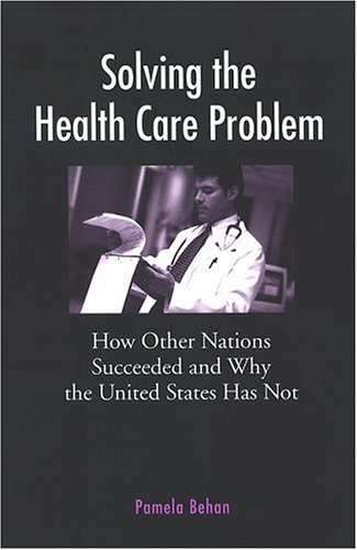 Solving the health care problem : how other nations succeeded and why the United States has not