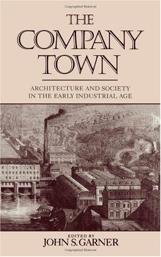 The Company town : architecture and society in the early industrial age