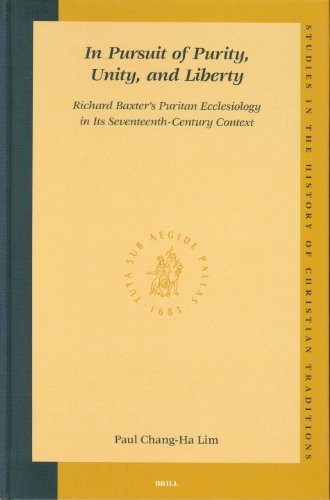 In pursuit of purity, unity, and liberty : Richard Baxter's Puritan ecclesiology in its seventeenth-century context