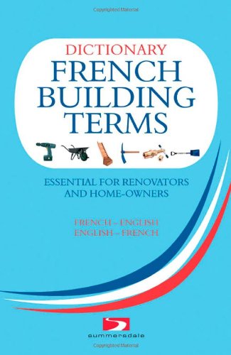 Dictionary of French building terms : essential for renovators, builders and home-owners : French-English, English-French