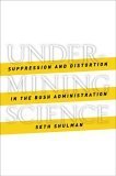 Undermining science : suppression and distortion in the Bush Administration