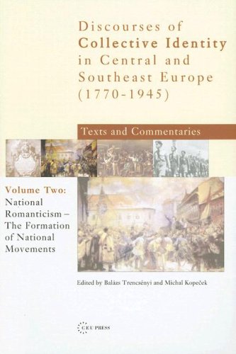 Discourses of collective identity in Central and Southeast Europe (1770-1945) : texts and commentaries. Vol. II, National romanticism, the formation of national movements