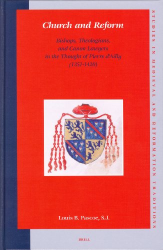 Church and reform : bishops, theologians, and canon lawyers in the thought of Pierre d'Ailly, 1351-1420